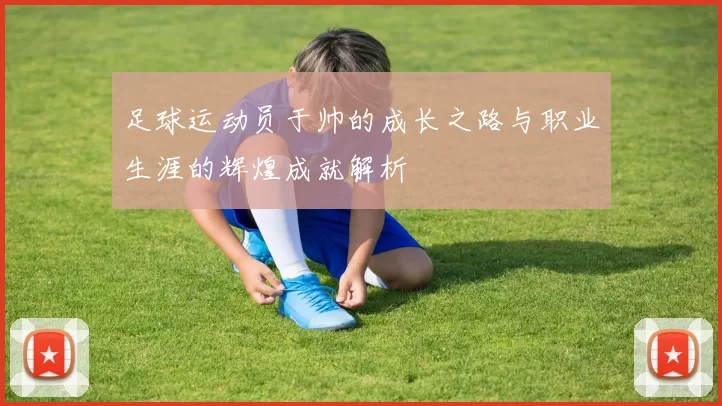足球运动员于帅的成长之路与职业生涯的辉煌成就解析