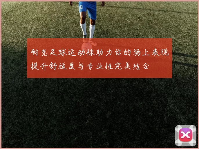 耐克足球运动袜助力你的场上表现提升舒适度与专业性完美结合